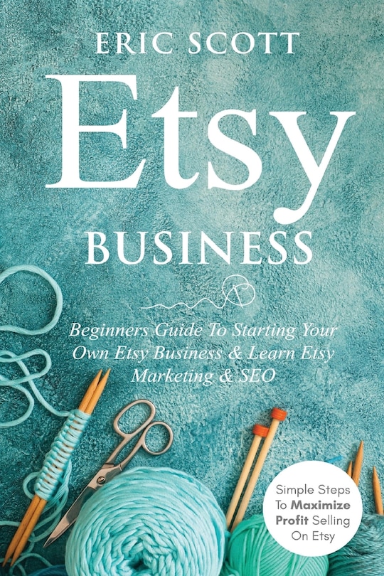 Couverture_Etsy Business - Beginners Guide To Starting Your Own Etsy Business & Learn Etsy Marketing & SEO