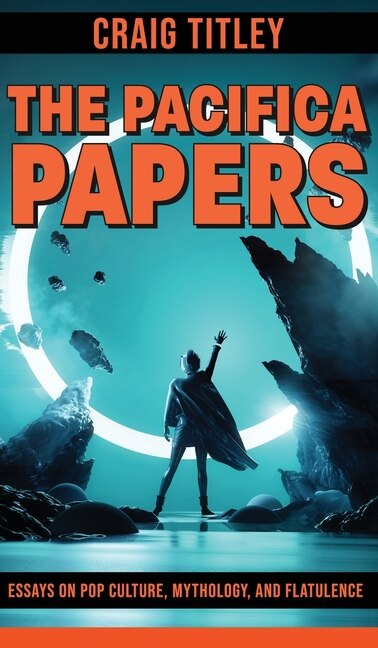 Front cover_The Pacifica Papers - Essays on Pop Culture, Mythology, and Flatulence