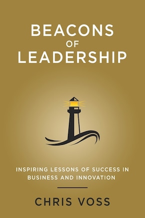 Beacons Of Leadership: Inspiring Lessons Of Success In Business And Innovation