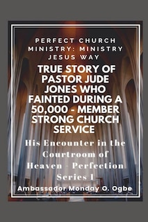 Front cover_True Story of Pastor Jude Jones who FAINTED during a 50,000 - member Strong Church