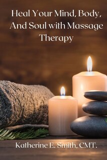 Couverture_Heal Your Mind, Body, And Soul With Massage Therapy