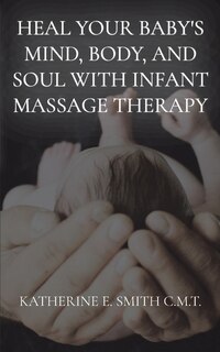 Couverture_Heal Your Baby's Mind, Body, and Soul With Infant Massage Therapy