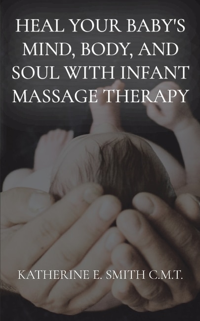 Couverture_Heal Your Baby's Mind, Body, and Soul With Infant Massage Therapy