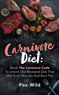 Couverture_Carnivore Diet Break The Carnivore Code To Unlock Our Ancestral Diet That Will Build Muscles And Burn Fat