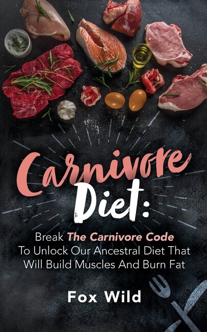 Couverture_Carnivore Diet Break The Carnivore Code To Unlock Our Ancestral Diet That Will Build Muscles And Burn Fat