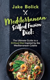 Front cover_Mediterranean Sirtfood Fusion Diet The Ultimate Guide to a Sirtfood Diet Inspired by the Mediterranean Cuisine