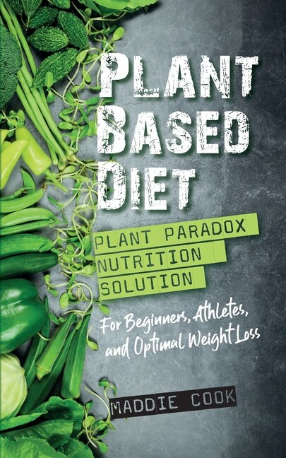 Front cover_Plant Based Diet Plant Paradox Nutrition Solution for Beginners, Athletes, and Optimal Weight Loss