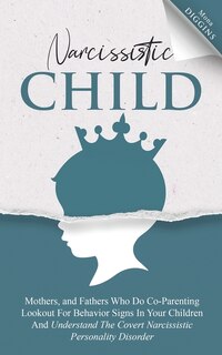 Front cover_Narcissistic Child Mothers, and Fathers Who Do Co-Parenting Lookout For Behavior Signs In Your Children And Understand The Covert Narcissistic Personality Disorder