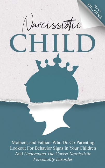 Front cover_Narcissistic Child Mothers, and Fathers Who Do Co-Parenting Lookout For Behavior Signs In Your Children And Understand The Covert Narcissistic Personality Disorder