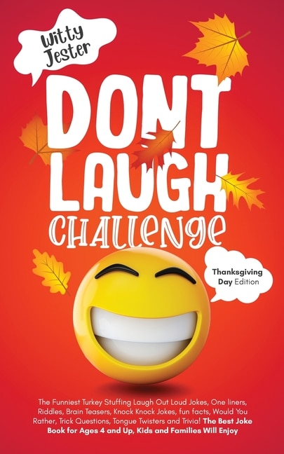 Front cover_Don't Laugh Challenge - Thanksgiving Edition The Funniest Turkey Stuffing Laugh Out Loud Jokes, One Liners, Riddles, Brain Teasers, Knock Knock Jokes, Fun Facts, Would You Rather, Trick Questions, Tongue Twisters and Trivia! The Best Joke Book for Ages 4