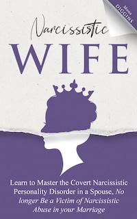 Front cover_Narcissistic Wife Learn to Master the Covert Narcissistic Personality Disorder in a Spouse, No longer Be a Victim of Narcissistic Abuse in your Marriage