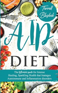 Couverture_AIP Diet The Ultimate Guide for Intense Healing and Sparkling Health That Manages Autoimmune and Inflammation Disorders