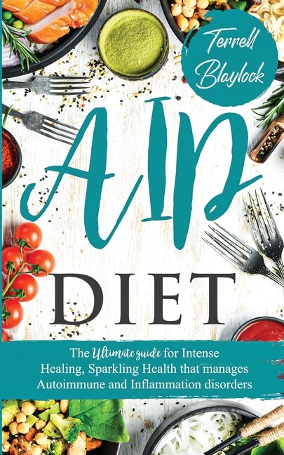 Couverture_AIP Diet The Ultimate Guide for Intense Healing and Sparkling Health That Manages Autoimmune and Inflammation Disorders