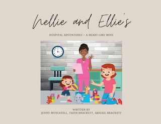Front cover_Nellie and Ellie's Hospital Adventures - A Heart Like Mine