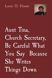 Front cover_Aunt Tina, Church Secretary, Be Careful What You Say Because She Writes Things Down