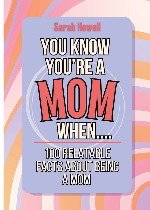 Front cover_You Know You're a Mom When... 100 Relatable Facts About Being a Mom