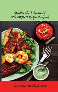 Front cover_Walter the Educator's Little Cajun Recipes Cookbook