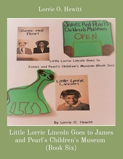 Front cover_Little Lorrie Lincoln Goes to James and Pearl's Children's Museum (Book Six)