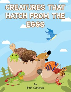 Front cover_Creatures That Hatch from Eggs