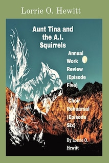 Front cover_Aunt Tina and the A.I. Squirrels Annual Work Review (Episode Five) Choir Rehearsal (Episode Six)