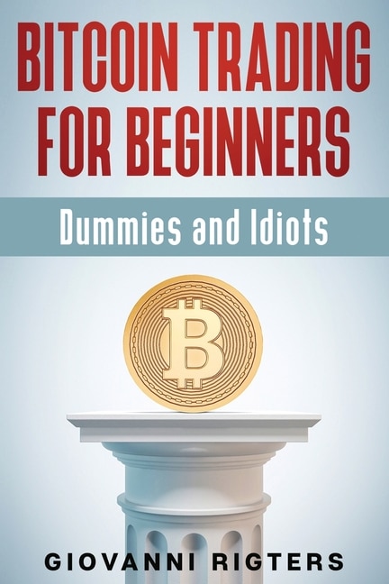 Couverture_Bitcoin Trading for Beginners, Dummies & Idiots