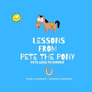 Front cover_Lessons From Pete the Pony, Pete goes to Dinner