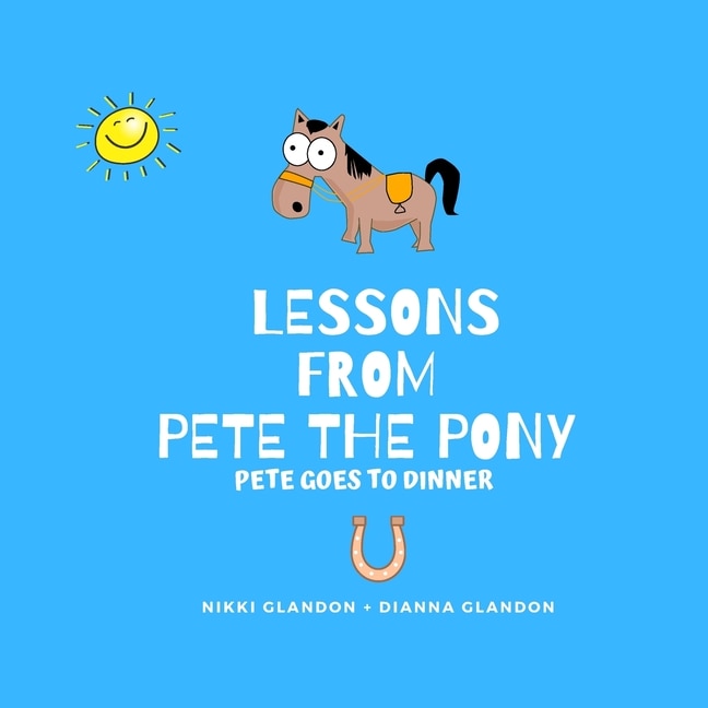 Front cover_Lessons From Pete the Pony, Pete goes to Dinner