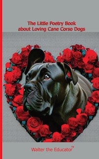 Front cover_The Little Poetry Book about Loving Cane Corso Dogs