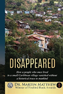 Disappeared: How A People Who Once Lived In A Small Caribbean Village Vanished Without A Historical Trace To Humankind