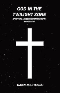 God in The Twilight Zone: Spiritual Lessons from the Fifth Dimension