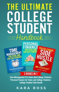 The Ultimate College Student Handbook: 3 In 1 - Time Management For Teens And College Students, Personal Finance for Teens and College Students, College Student Side Hustle