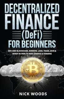 Decentralized Finance (DeFi) for Beginners: DeFi and Blockchain, Borrow, Lend, Trade, Save & Invest in Peer to Peer Lending & Farming