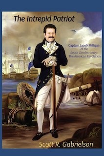 Couverture_The Intrepid Patriot - Captain Jacob Milligan of the South Carolina Navy