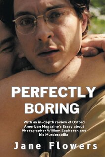 Front cover_Perfectly Boring, With an in-depth review of Oxford American Magazine's Essay about Photographer William Eggleston and his Murderablia