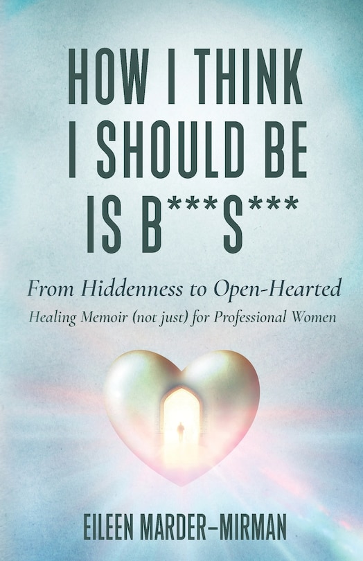 Front cover_How I Think I Should Be is B***S***! From Hiddenness to Open-Hearted