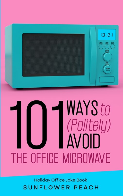 Front cover_101 Ways to (Politely) Avoid the Office Microwave