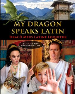 Front cover_My Dragon Speaks Latin - Draco Meus Latine Loquitur - LATIN FOR KIDS Companion Reader