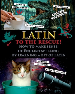 Front cover_Latin to the Rescue! - How to make sense of English spelling by learning a bit of Latin