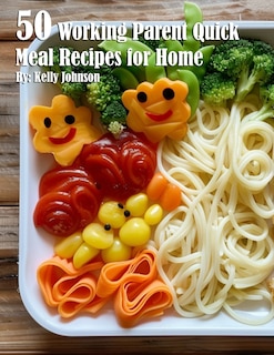 50 Working Parent Quick Meal Recipes for Home