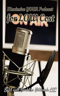 Front cover_Maximize Your Podcast for Low Cost