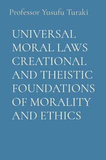 Front cover_Universal Moral Laws Creational and Theistic Foundations of Morality and Ethics
