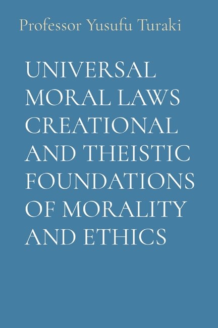 Front cover_Universal Moral Laws Creational and Theistic Foundations of Morality and Ethics
