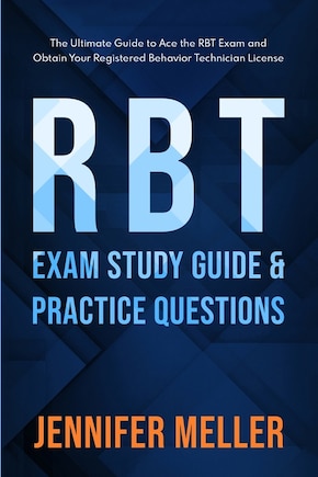 RBT Exam Study Guide and Practice Questions: The Ultimate Guide to Ace the RBT Exam and Obtain Your Registered Behavior Technician License