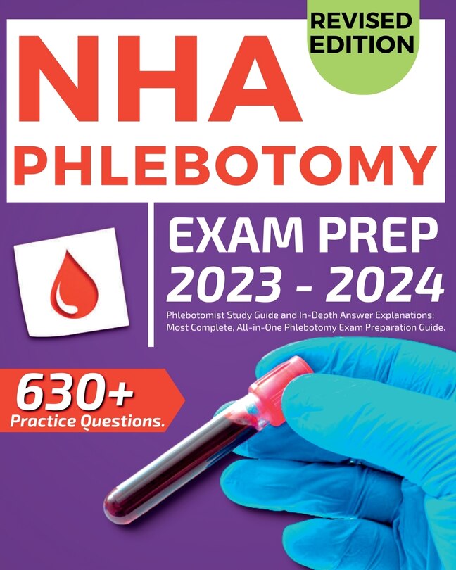 NHA Phlebotomy Exam Prep 2024-2025: Phlebotomist Study Guide and In-Depth Answer Explanations: Our Most Complete, All-in-One Phlebotomy Exam Preparation Guide. Includes over 630 Practice Exam Questions.: Phlebotomist Study Guide and In-Depth Answer Explanations: Our Most Complete, All-in-On
