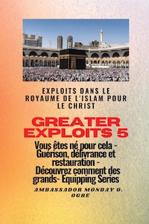 Couverture_Greater Exploits - 5 - Exploits dans le royaume de l'islam pour le Christ Vous êtes né