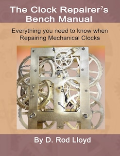 Front cover_Clock Repairers Bench Manual, Everything you need to know When Repairing Mechanical Clocks
