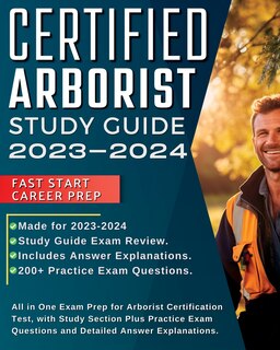 Certified Arborist Study Guide 2024-2025: All in One Exam Prep for Arborist Certification Test, with Study Section Plus Practice Exam Questions and Detailed Answer Explanations.
