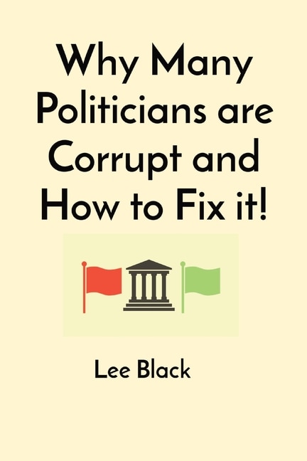 Front cover_Why Many Politicians are Corrupt and How to Fix it!
