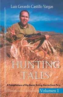 Front cover_Hunting Tales. Vol I. A Compilation of Big Game Hunting stories from Peru Luis