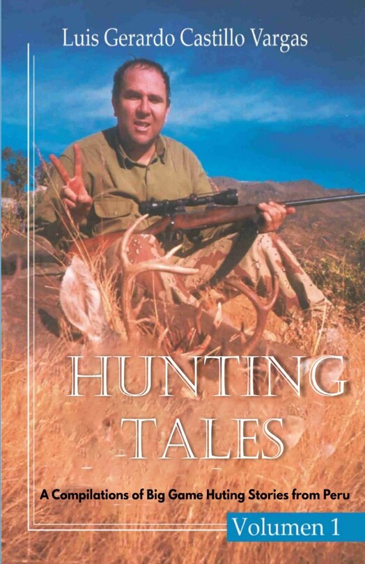 Front cover_Hunting Tales. Vol I. A Compilation of Big Game Hunting stories from Peru Luis